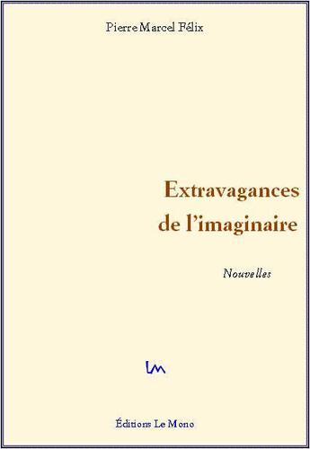 Couverture du livre « Extravagances de l'imaginaire » de Pierre Felix aux éditions Le Mono