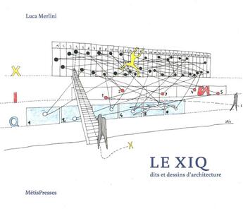 Couverture du livre « Le xiq ; dits et dessins d'architecture » de Luca Merlini aux éditions Metispresses