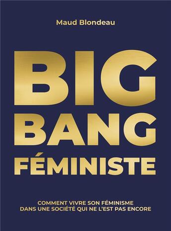 Couverture du livre « Big bang féministe : comment vivre son féminisme dans une société qui ne l'est pas encore » de Maud Blondeau aux éditions Better Call Julia