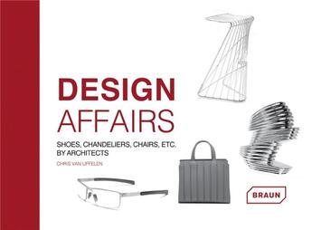 Couverture du livre « Design affairs ; shoes, chandeliers, chairs, etc. by architects » de Chris Van Uffelen aux éditions Braun