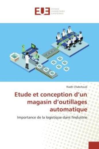 Couverture du livre « Etude et conception d'un magasin d'outillages automatique : Importance de la logistique dans l'industrie » de Riadh Chabchoub aux éditions Editions Universitaires Europeennes