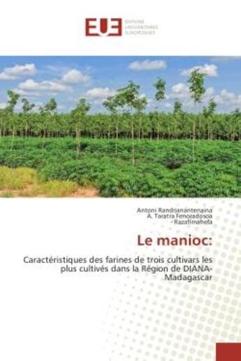 Couverture du livre « Le manioc: : Caracteristiques des farines de trois cultivars les plus cultives dans la region de DIANA-Madagascar » de Randrianantenaina, , Antoni aux éditions Editions Universitaires Europeennes