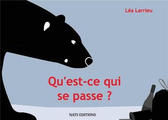 Couverture du livre « Qu'est ce qui se passe ? » de Lea Larrieu aux éditions Nats