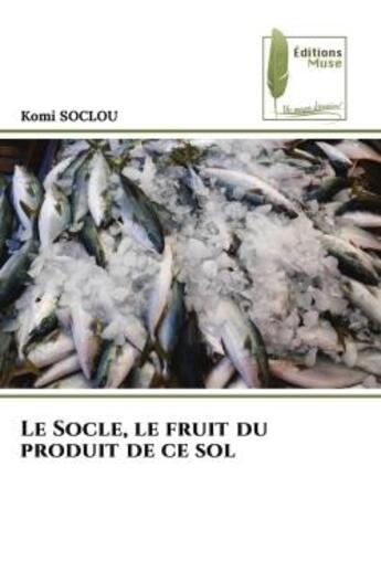 Couverture du livre « Le socle, le fruit du produit de ce sol » de Komi Soclou aux éditions Muse