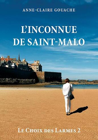 Couverture du livre « Le choix des larmes t.2 : l'inconnue de saint-malo » de Anne-Claire Gouache aux éditions Mille Et Une Vies