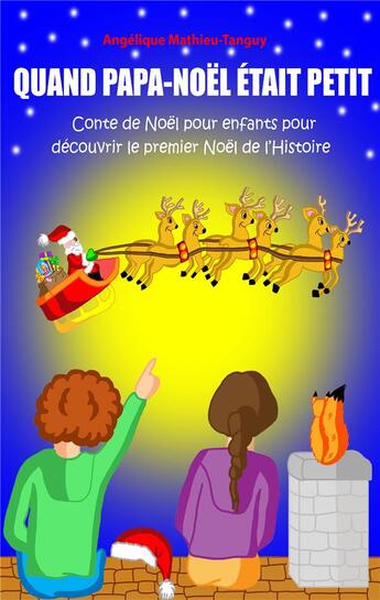 Couverture du livre « Quand Papa-Noël était petit ! Conte de Noël pour enfants pour découvrir le premier Noël de l'Histoire ! » de Angelique Mathieu-Tanguy aux éditions Angelique Mathieu-tanguy