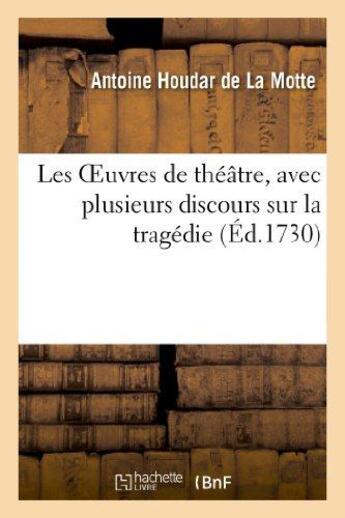 Couverture du livre « Les oeuvres de théâtre, avec plusieurs discours sur la tragédie » de La Motte A H. aux éditions Hachette Bnf