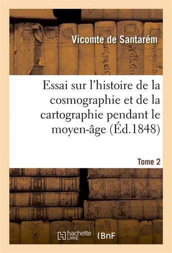 Couverture du livre « Essai sur l'histoire de la cosmographie et de la cartographie pendant le moyen-age. tome 1 » de Manuel Francisco De aux éditions Hachette Bnf