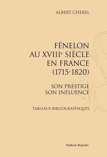 Couverture du livre « Fénelon au XVIII siècle en France (1715-1820) ; son prestige, son influence ; tableaux bibliographiques » de Albert Cherel aux éditions Slatkine Reprints