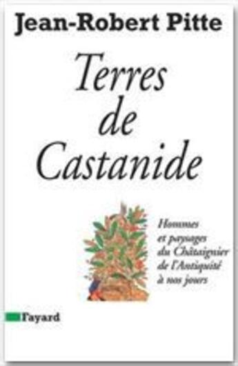 Couverture du livre « Terres de Castanide ; hommes et paysages du Châtaignier de l'antiquité à nos jours » de Jean-Robert Pitte aux éditions Fayard