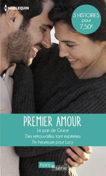 Couverture du livre « Premier amour ; le pari de Grace, des retrouvailles tant espérées, fin heureuse pour Lucy » de Cara Colter et Nikki Logan et Charlotte Phillips aux éditions Harlequin