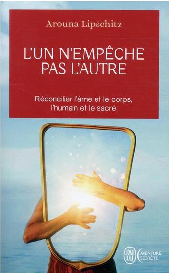 Couverture du livre « L'un n'empeche pas l'autre : réconcilier l'âme et le corps, l'humain et le sacré » de Arouna Lipschitz aux éditions J'ai Lu