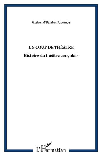 Couverture du livre « Un coup de théâtre ; histoire du théâtre congolais » de Gaston M'Bemba-Ndoumba aux éditions L'harmattan