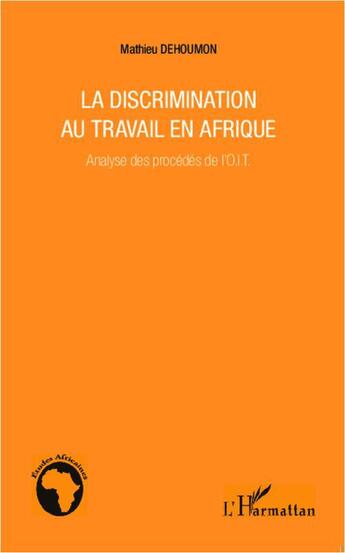 Couverture du livre « La discrimination au travail en Afrique ; analyse des procédés de l'OIT » de Mathieu Dehoumon aux éditions L'harmattan