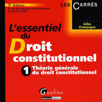 Couverture du livre « L'essentiel du Droit Constitutionnel et des institutions politiques Tome 1 ; théorie générale du droit constitutionnel (7e édition) » de Gilles Champagne aux éditions Gualino