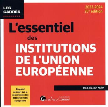 Couverture du livre « L'essentiel des institutions de l'Union européenne : un point complet sur la construction (ou déconstruction) européenne (édition 2023/2024) » de Jean-Claude Zarka aux éditions Gualino