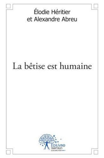 Couverture du livre « La bêtise est humaine » de Elodie Heritier et Alexandre Abreu aux éditions Edilivre