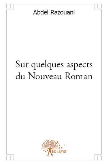 Couverture du livre « Sur quelques aspects du nouveau roman » de Abdel Razouani aux éditions Edilivre