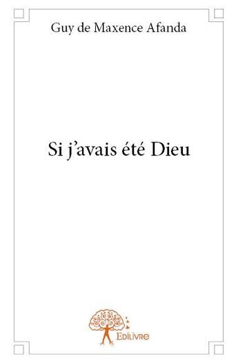 Couverture du livre « Si j'avais été Dieu » de Guy De Maxence Afanda aux éditions Edilivre