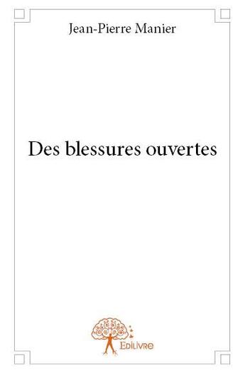 Couverture du livre « Des blessures ouvertes » de Jean-Pierre Manier aux éditions Edilivre