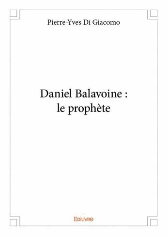 Couverture du livre « Daniel Balavoine : le prophète » de Pierre-Yves Di Giacomo aux éditions Edilivre