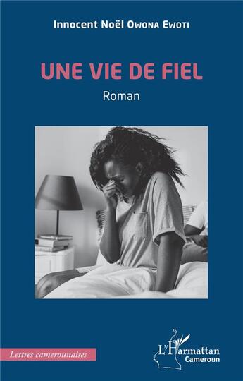 Couverture du livre « Une vie de fiel » de Innocent Noel Owona Ewoti aux éditions L'harmattan