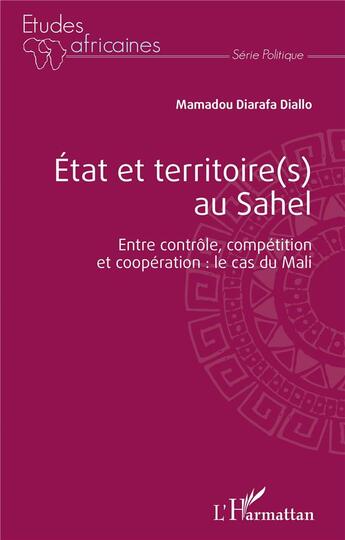 Couverture du livre « État et territoires au Sahel ; entre contrôle, compétition et coopération : le cas du Mali » de Mamadou Diarafa Diallo aux éditions L'harmattan