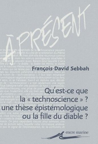 Couverture du livre « Qu'est-ce que la technoscience ? : Une thèse épistémologique ou la fille du diable ? » de Francois-David Sebbah aux éditions Encre Marine