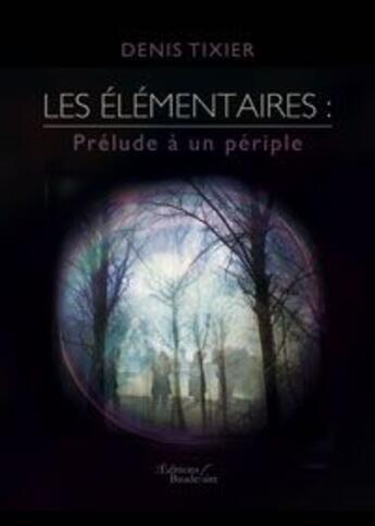 Couverture du livre « Les élémentaires ; prélude à un périple » de Denis Tixier aux éditions Baudelaire