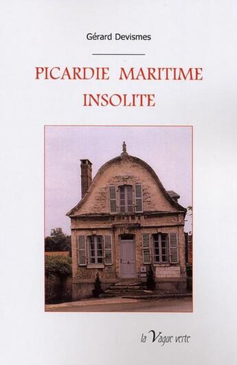 Couverture du livre « Picardie maritime insolite » de Gerard Devismes aux éditions La Vague Verte