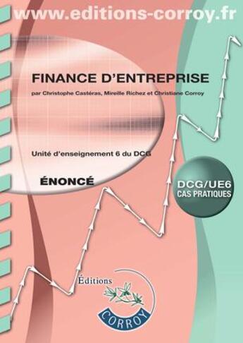 Couverture du livre « Finance d'entreprise ; unité d'enseignement 6 du DCG ; cas pratiques ; énoncé (6e édition) » de Christiane Corroy et Christophe Casteras et Mireille Richez aux éditions Corroy