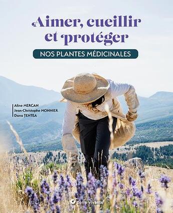 Couverture du livre « Aimer, cueillir et protéger nos plantes médicinales : pour une cueillette écoresponsable » de Dana Tentea et Jean-Christophe Monnier et Aline Mercan aux éditions Terre Vivante