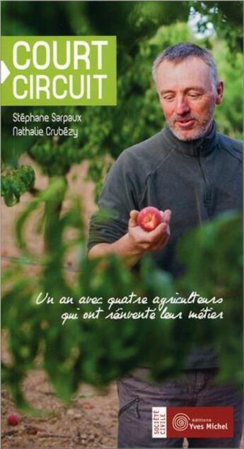 Couverture du livre « Court circuit ; un an avec quatre agriculteurs qui ont réinventé leur métier » de Stephane Sarpaux et Nathalie Crubezy aux éditions Yves Michel