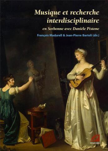 Couverture du livre « Musique et recherche interdisciplinaire : en Sorbonne avec Danièle Pistone » de François Madurell et Jean-Pierre Bartoli aux éditions Symetrie