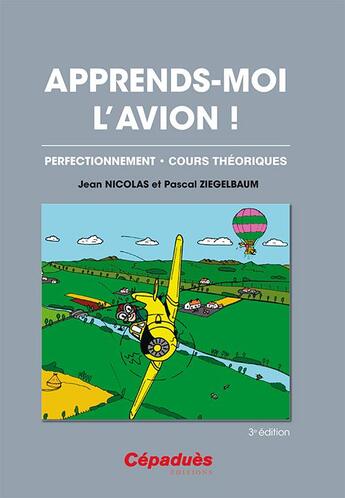 Couverture du livre « Apprends-moi l'avion ! perfectionnement, cours théoriques (3e édition) » de Jean Nicolas et Pascal Ziegelbaum aux éditions Cepadues
