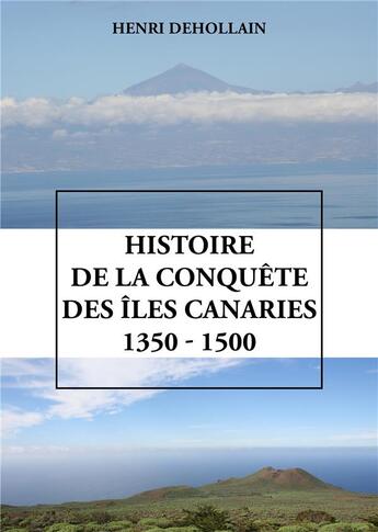 Couverture du livre « Histoire de la conquête des îles Canaries (1350 - 1500) » de Henri Dehollain aux éditions Publishroom Factory