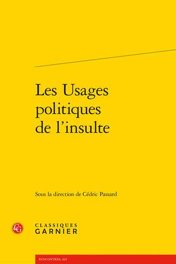 Couverture du livre « Les Usages politiques de l'insulte » de Cedric Passard et Collectif aux éditions Classiques Garnier