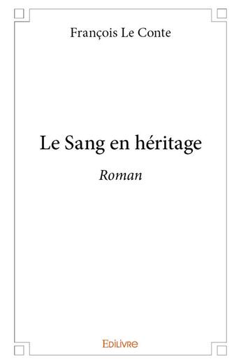 Couverture du livre « Le Sang en héritage » de Francois Le Conte aux éditions Edilivre