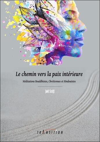 Couverture du livre « Le chemin vers la paix intérieure : méditations bouddhistes, chrétiennes et hindouistes » de Striff Joel aux éditions Transition