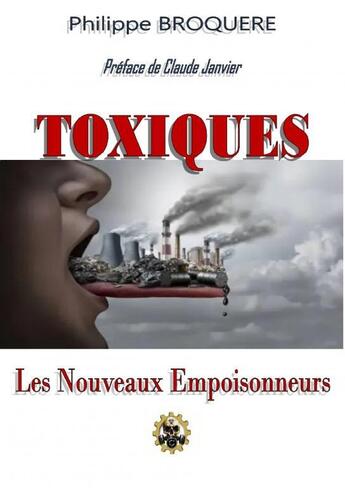 Couverture du livre « TOXIQUES - Les Nouveaux Empoisonneurs » de Philippe Broquere aux éditions Thebookedition.com