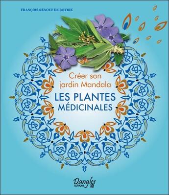 Couverture du livre « Créer son jardin mandala ; les plantes médicinales » de Francois Renouf De Boyrie aux éditions Dangles