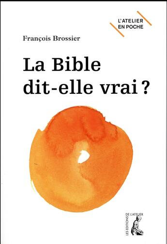 Couverture du livre « La Bible dit-elle vrai ? » de Francois Brossier aux éditions Editions De L'atelier