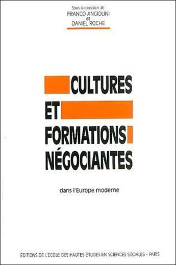 Couverture du livre « Cultures et formations négociantes dans l'Europe moderne » de Franco Angiolini et Daniel Roche aux éditions Ehess