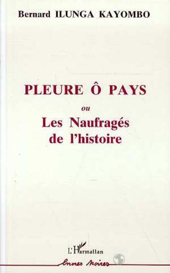 Couverture du livre « Pleure o pays ou les naufrages de l'histoire » de Bernard Ilunga-Kayombo aux éditions L'harmattan