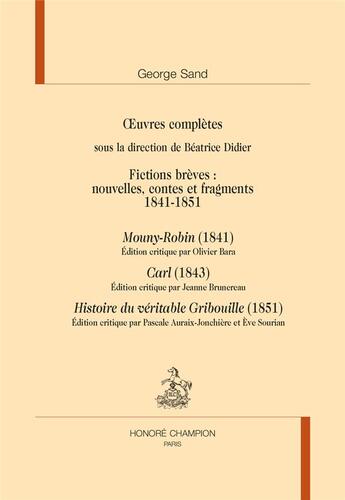 Couverture du livre « Oeuvres complètes : fictions brèves, 1841-1851 : Mouny-Robin, Carl, histoire du véritable Gribouille » de George Sand aux éditions Honore Champion