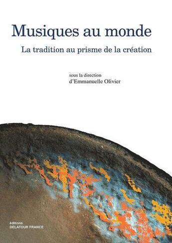 Couverture du livre « Musiques au monde - la tradition au prisme de la creation » de Olivier Emmanuelle aux éditions Delatour