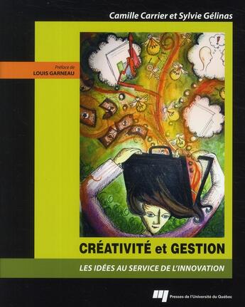 Couverture du livre « Créativité et gestion ; des idées au service de l'innovation » de Camille Carrier et Sylvie Gelinas aux éditions Pu De Quebec