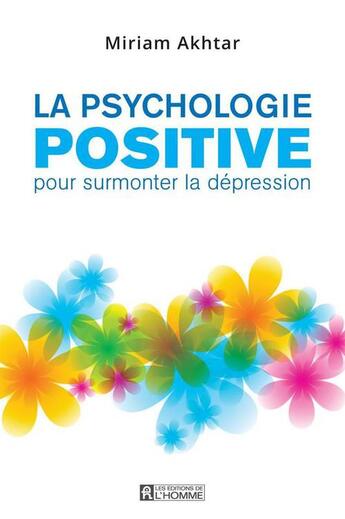 Couverture du livre « La psychologie positive pour surmonter la dépression » de Miriam Akhar aux éditions Editions De L'homme