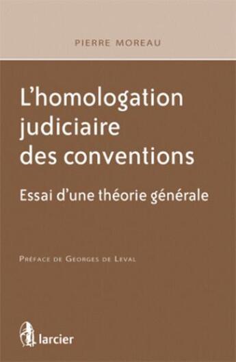 Couverture du livre « L'homologation judiciaire des conventions ; pour une theorie générale » de Pierre Moreau aux éditions Larcier