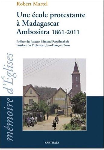 Couverture du livre « Une ecole protestante a madagascar, ambositra 1861-2011 - le temple ecole devenu le lycee fjkm benja » de Robert Martel aux éditions Karthala